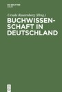 Buchwissenschaft in Deutschland - Ein Handbuch