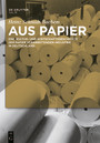 Aus Papier - Eine Kultur- und Wirtschaftsgeschichte der Papier verarbeitenden Industrie in Deutschland