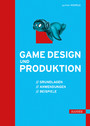 Game Design und Produktion - Grundlagen, Anwendungen und Beispiele