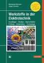 Werkstoffe in der Elektrotechnik - Grundlagen - Struktur - Eigenschaften - Prüfung - Anwendung - Technologie