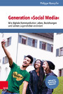 Generation »Social Media« - Wie digitale Kommunikation Leben, Beziehungen und Lernen Jugendlicher verändert