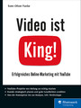 Video ist King! - Erfolgreiches Online-Marketing mit YouTube